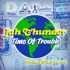 JAH THUNDER - TIME OF TROUBLE - WORLD TRAVELLER RIDDIM - JAH T JR x TRAVELLERS