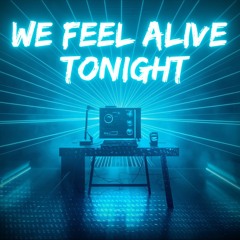 WE FEEL ALIVE TONIGHT