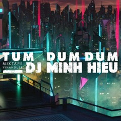 MIXTAPE | VINA HOUSE - TUM DUM DUM - MINH HIẾU MIX
