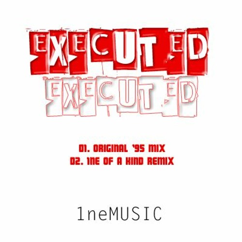Executed (1ne Of A Kind Remix)