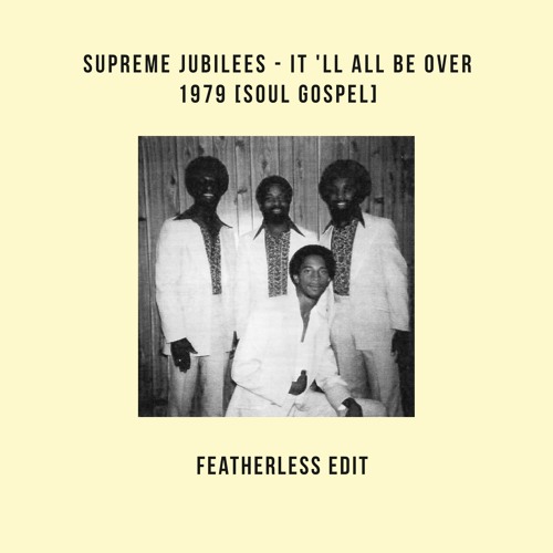 Supreme Jubilees - It 'll All Be Over 1979 [Soul Gospel] (featherless edit)