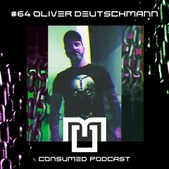Oliver Deutschmann : Consumed Music Podcast #64