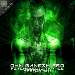 01 - Ohm Ganesh Pro Psychedelic Trance Spring 2021 Dj Mix
