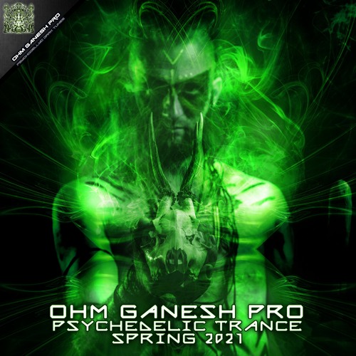 01 - Ohm Ganesh Pro Psychedelic Trance Spring 2021 Dj Mix