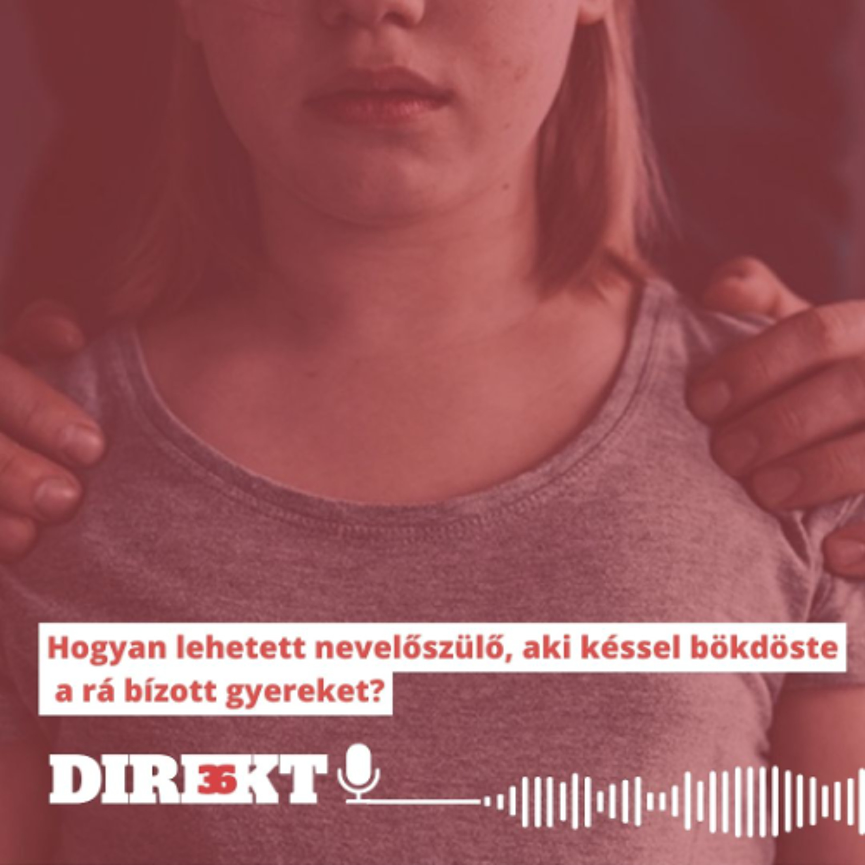 Direkt36 podcast #143 – Hogyan lehetett nevelőszülő, aki késsel bökdöste a rá bízott gyereket?