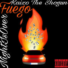 NightIsOver - Fuego ft. Kaizo The Shogun