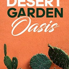 [READ] PDF EBOOK EPUB KINDLE Desert Garden Oasis: Create and Maintain Beautiful, Low-