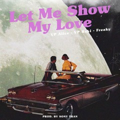 Let Me Show Your Love -Freaky X VP Alice X VP Roki   Prod. By Sony Tran