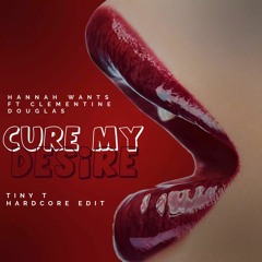 Hannah Wants ft Clementine Douglas- Cure My Desire (TinyT Hardcore Edit) FULL TRACK FREE DOWNLOAD!