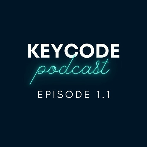 KeyCode Podcast - Episode 1.1
