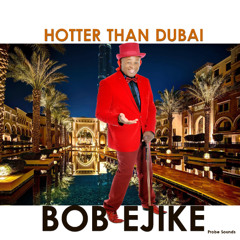 Hotter Than Dubai BOB EJIKE