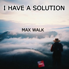 Max Walk  - I Have A Solution