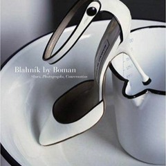 Read Book Blahnik by Boman: Shoes, Photographs, Conversation