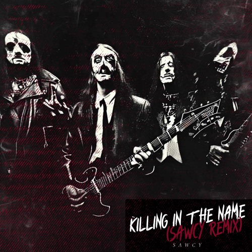 Killing In The Name (SAWCY REMIX) Free Download