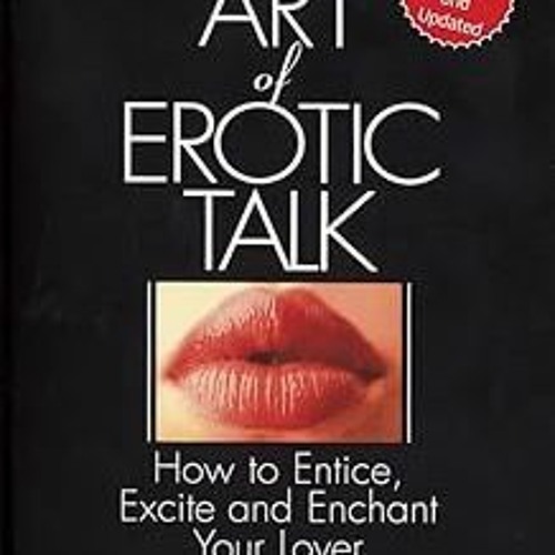 READ DOWNLOAD#= The Fine Art Of Erotic Talk: How To Entice, Excite, And Enchant Your Lover With