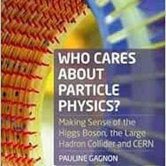 FREE KINDLE 📤 Who Cares about Particle Physics?: Making Sense of the Higgs Boson, th