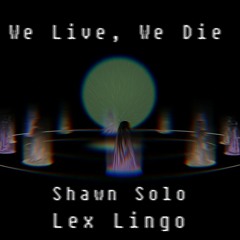 Shawn Solo & Lex Lingo [Lex Lingo, Shawn Solo] - We Live, We Die