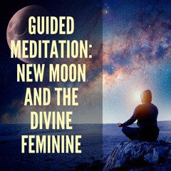 Guided Meditation: New Moon & the Divine Feminine + Reiki Healing