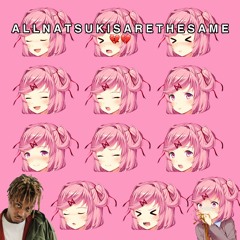 ALL NATSUKIS ARE THE SAME (WITH JUICE WRLD)
