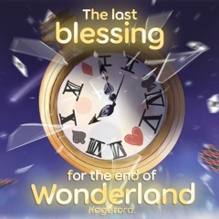 The last blessing for the end of Wonderland【wonderland cup GF TB】