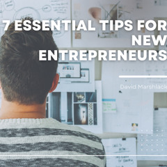 7 Essential Tips for New Entrepreneurs