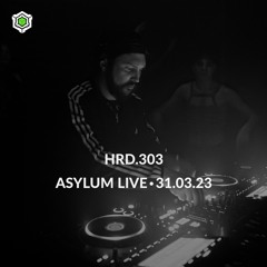 HRD.303 • ASYLUM LIVE • 31.03.23