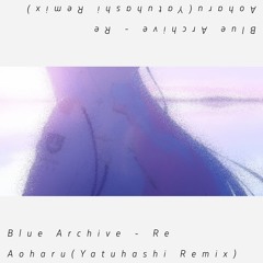 Blue Archive - RE Aoharu(Yatuhashi Remix Wip)