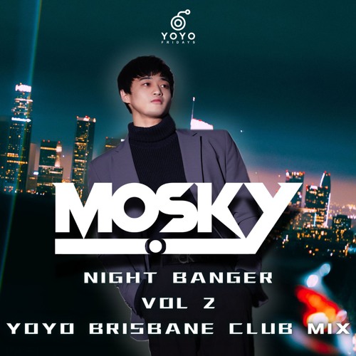 Stream MOSKY NIGHT BANGER VOL. 2 YOYO BRISBANE CLUB MIX by MOSKY [🇦🇺x