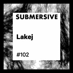 Submersive Podcast 102 - LAKEJ (Edit Select Records)
