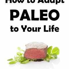 READ How to Adapt Paleo to Your Life: Easy to follow guide how to start with Pal