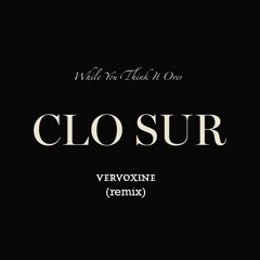 CLO SUR - While You Think It Over(vervoxine remix)