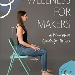 Read [EBOOK EPUB KINDLE PDF] Wellness for Makers: A Movement Guide for Artists by  Missy Graff Ballo