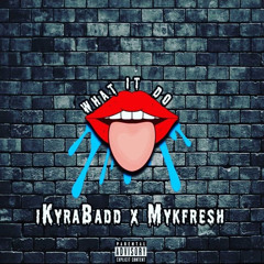iKyraBadd x MykFresh - “What It Do”