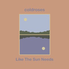 coldroses - Like The Sun Needs