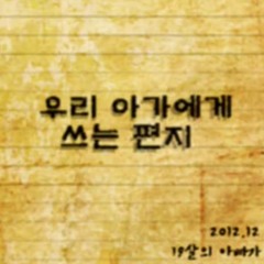 우리 아가에게 쓰는 편지 (19살의 아빠가) <Letter to my baby>