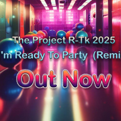 I'm Ready To Party  (Remix) - The Project R-Tk 2025