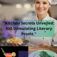(⚡READ⚡) PDF✔ 'Secrets of the Kitchen Unveiled: 300 Stimulating Literary Promt.'