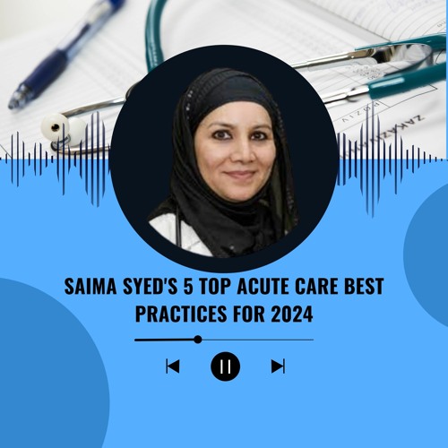 Saima Syed's 5 Top Acute Care Best Practices For 2024