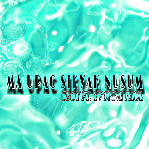 MA UPAC SIKYAK NUSUM (CBOY FT. YVONNE PAUL)