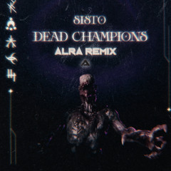 SISTO - DEAD CHAMPIONS [ALRA REMIX]
