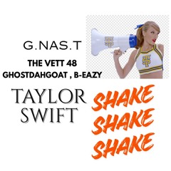 shake  , shake , shake      G.NAS.T featuring Taylor Swift , The Vett48 ,  GhostDahGoat , B-Eazy