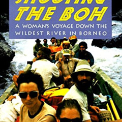 [Get] KINDLE 💕 Shooting the Boh: A Woman's Voyage Down the Wildest River in Borneo b