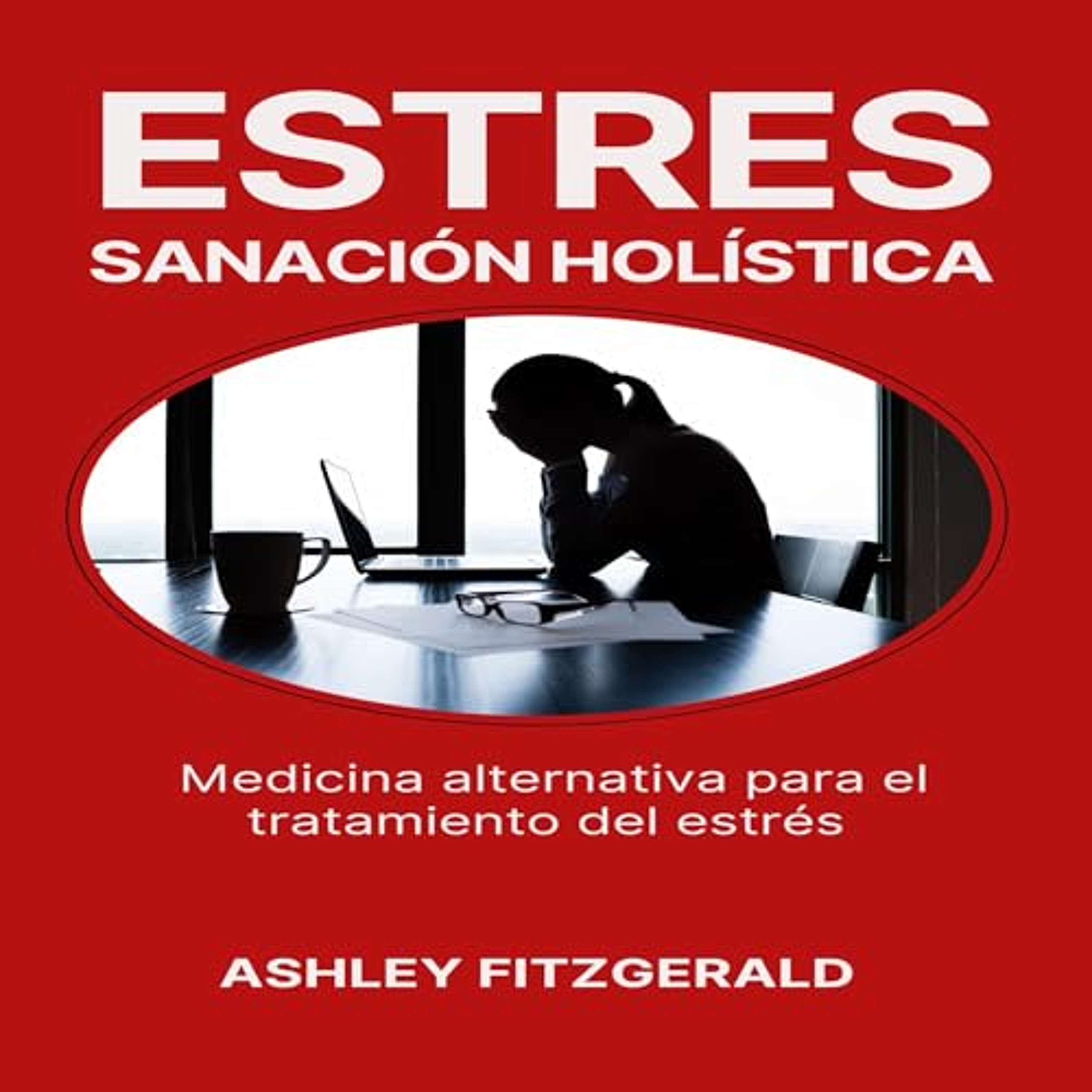 Estrés: Sanación Holística. Medicina Alternativa Para El Tratamiento Del Estrés (Audiolibro) | Prueba Gratis