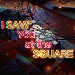 I SAW You at the SQUARE