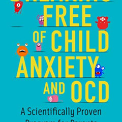 FREE PDF 📦 Breaking Free of Child Anxiety and OCD: A Scientifically Proven Program f