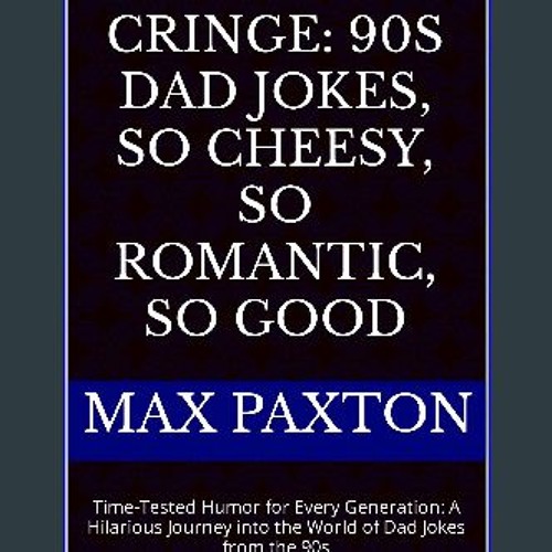 [READ] ⚡ Nostalgic Cringe: 90s Dad Jokes, So Cheesy, So Romantic, So Good : Time-Tested Humor for