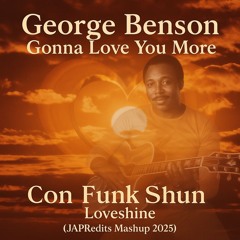 George Benson -  Gonna Love You More - Con Funk Shun - Loveshine  (JAPREdits mashup 2025).mp3
