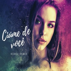 KORQI- Ciúme De Você (Remix)