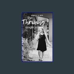 [READ] ❤ The Thriving Single Mom: Dismantling the Myth that Single Moms Can't Have the Life of The