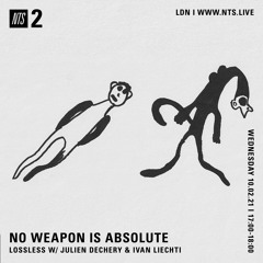 NO WEAPON IS ABSOLUTE - Julien Dechery & Ivan Liechti - 10-02-2021 - NTS 2
